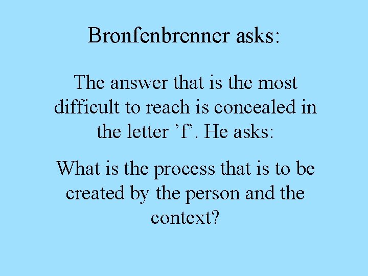 Bronfenbrenner asks: The answer that is the most difficult to reach is concealed in