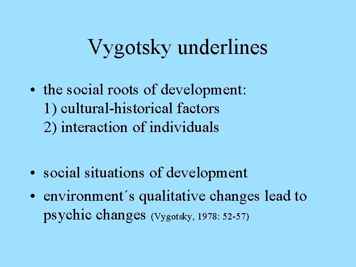 Vygotsky underlines • the social roots of development: 1) cultural-historical factors 2) interaction of