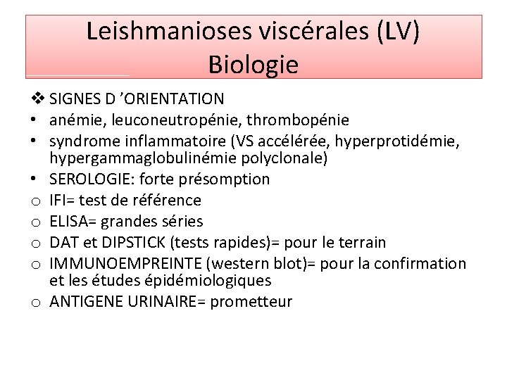 Leishmanioses viscérales (LV) Biologie v SIGNES D ’ORIENTATION • anémie, leuconeutropénie, thrombopénie • syndrome