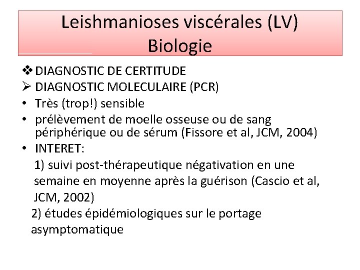 Leishmanioses viscérales (LV) Biologie v DIAGNOSTIC DE CERTITUDE Ø DIAGNOSTIC MOLECULAIRE (PCR) • Très