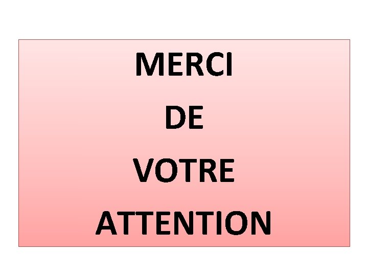 MERCI DE VOTRE ATTENTION 