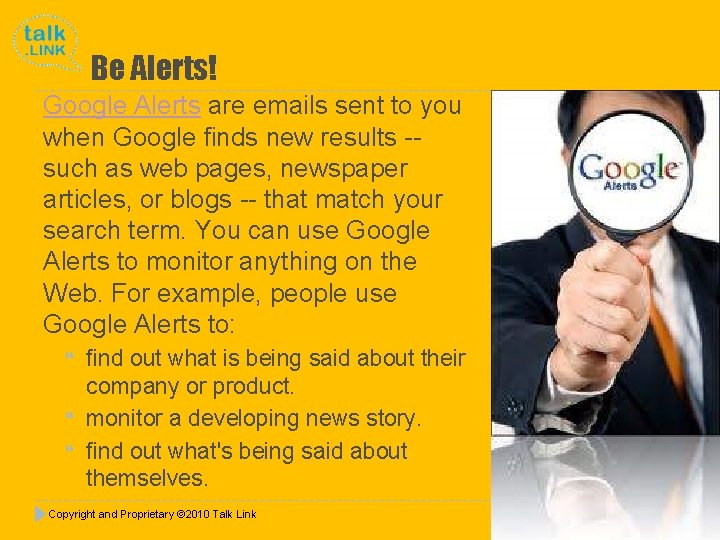 Be Alerts! Google Alerts are emails sent to you when Google finds new results