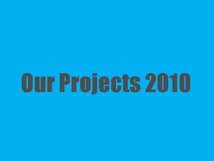 Our Projects 2010 