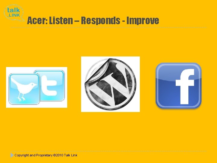 Acer: Listen – Responds - Improve Copyright and Proprietary © 2010 Talk Link 