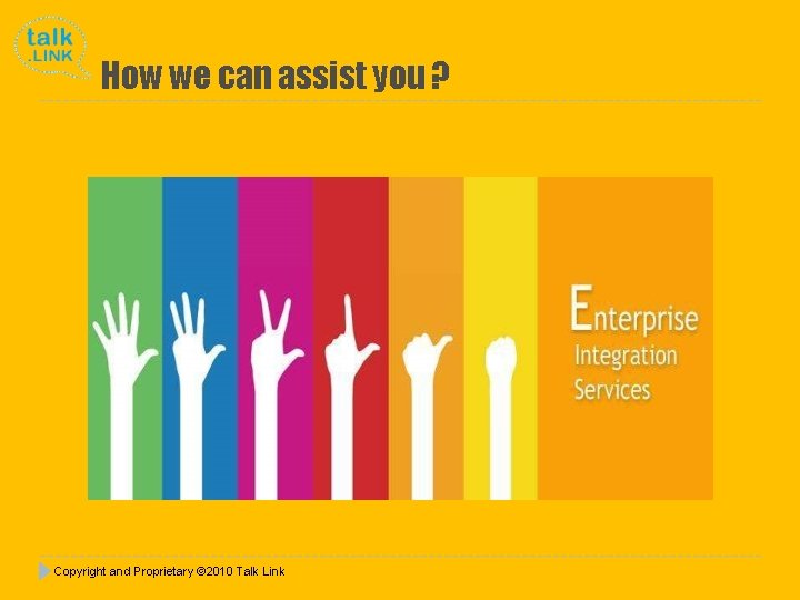 How we can assist you ? Copyright and Proprietary © 2010 Talk Link 