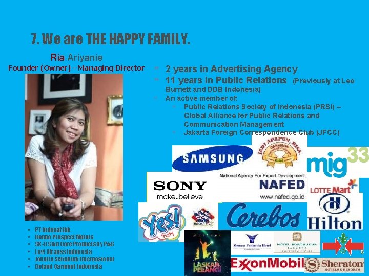 7. We are THE HAPPY FAMILY. Ria Ariyanie Founder (Owner) - Managing Director •