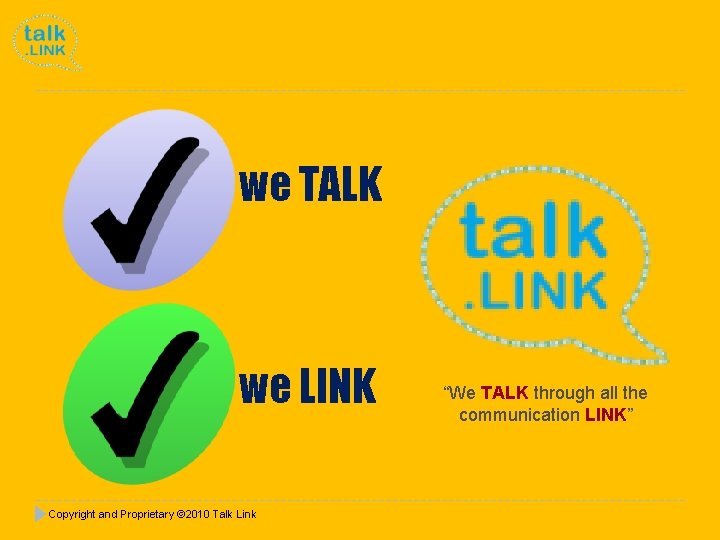 we TALK we LINK Copyright and Proprietary © 2010 Talk Link “We TALK through