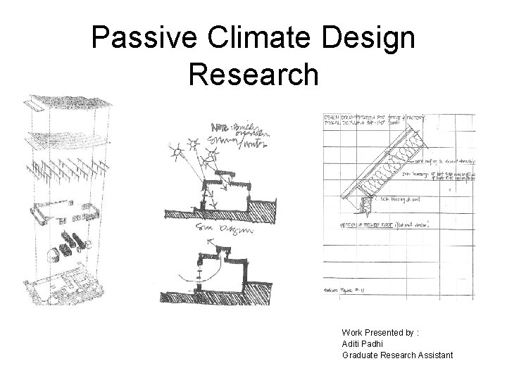 Passive Climate Design Research Work Presented by : Aditi Padhi Graduate Research Assistant 