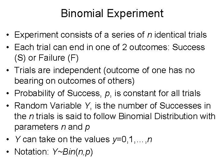 Binomial Experiment • Experiment consists of a series of n identical trials • Each