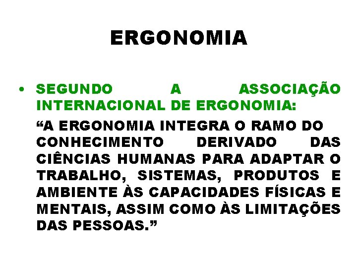 ERGONOMIA • SEGUNDO A ASSOCIAÇÃO INTERNACIONAL DE ERGONOMIA: “A ERGONOMIA INTEGRA O RAMO DO