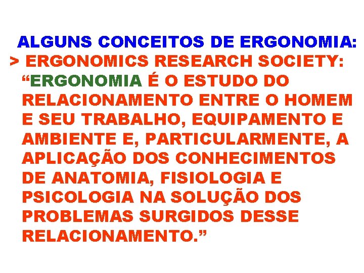 ALGUNS CONCEITOS DE ERGONOMIA: > ERGONOMICS RESEARCH SOCIETY: “ERGONOMIA É O ESTUDO DO RELACIONAMENTO