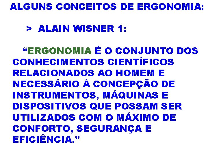 ALGUNS CONCEITOS DE ERGONOMIA: > ALAIN WISNER 1: “ERGONOMIA É O CONJUNTO DOS CONHECIMENTOS