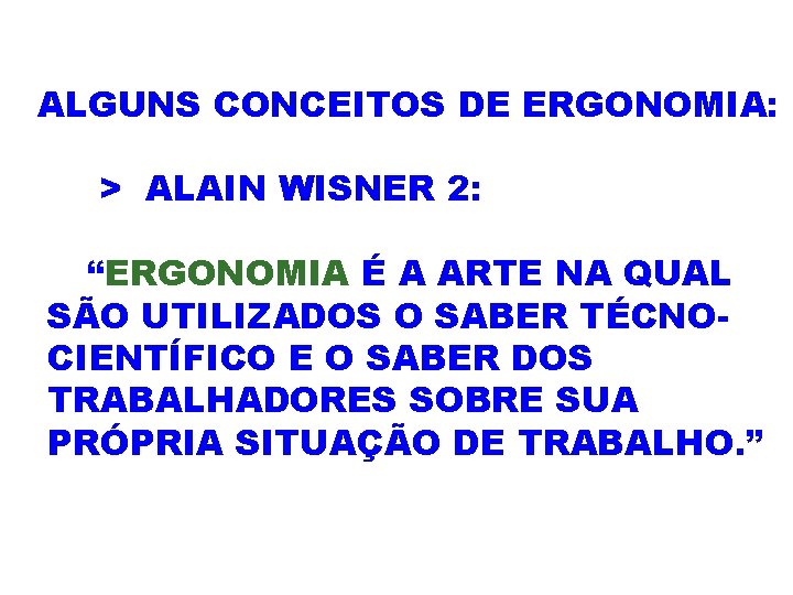 ALGUNS CONCEITOS DE ERGONOMIA: > ALAIN WISNER 2: “ERGONOMIA É A ARTE NA QUAL