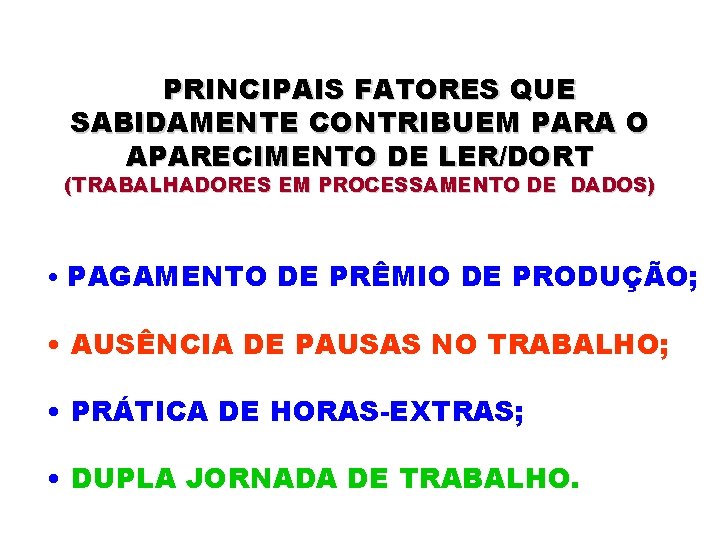 PRINCIPAIS FATORES QUE SABIDAMENTE CONTRIBUEM PARA O APARECIMENTO DE LER/DORT (TRABALHADORES EM PROCESSAMENTO DE