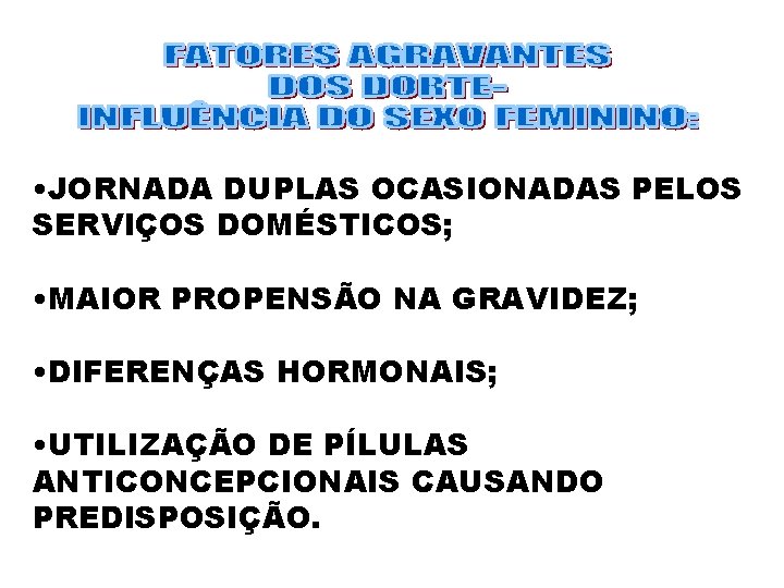  • JORNADA DUPLAS OCASIONADAS PELOS SERVIÇOS DOMÉSTICOS; • MAIOR PROPENSÃO NA GRAVIDEZ; •