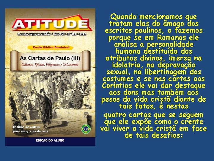 Quando mencionamos que tratam elas do âmago dos escritos paulinos, o fazemos porque se