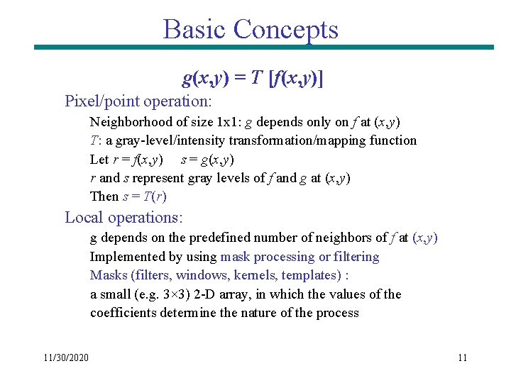 Basic Concepts g(x, y) = T [f(x, y)] Pixel/point operation: Neighborhood of size 1