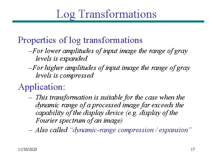 Log Transformations Properties of log transformations –For lower amplitudes of input image the range