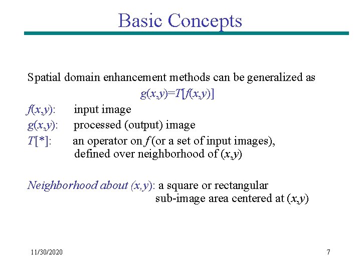 Basic Concepts Spatial domain enhancement methods can be generalized as g(x, y)=T[f(x, y)] f(x,