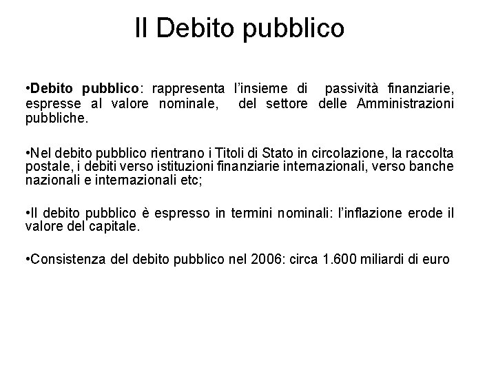 Il Debito pubblico • Debito pubblico: rappresenta l’insieme di passività finanziarie, espresse al valore