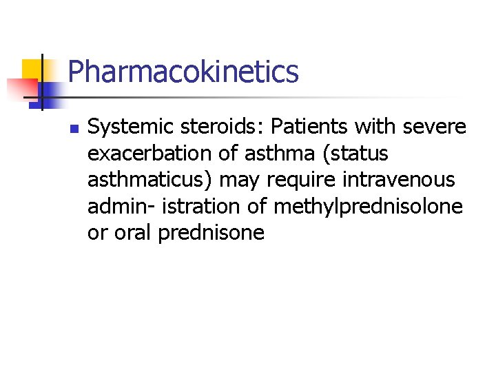 Pharmacokinetics n Systemic steroids: Patients with severe exacerbation of asthma (status asthmaticus) may require