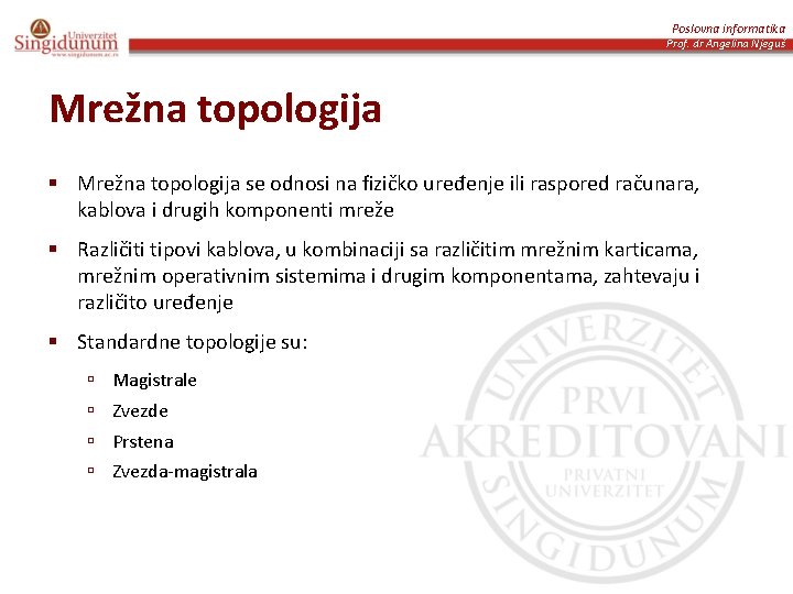 Poslovna informatika Prof. dr Angelina Njeguš Mrežna topologija § Mrežna topologija se odnosi na