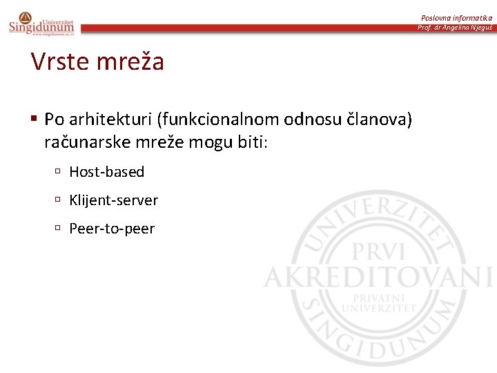 Poslovna informatika Prof. dr Angelina Njeguš Vrste mreža § Po arhitekturi (funkcionalnom odnosu članova)