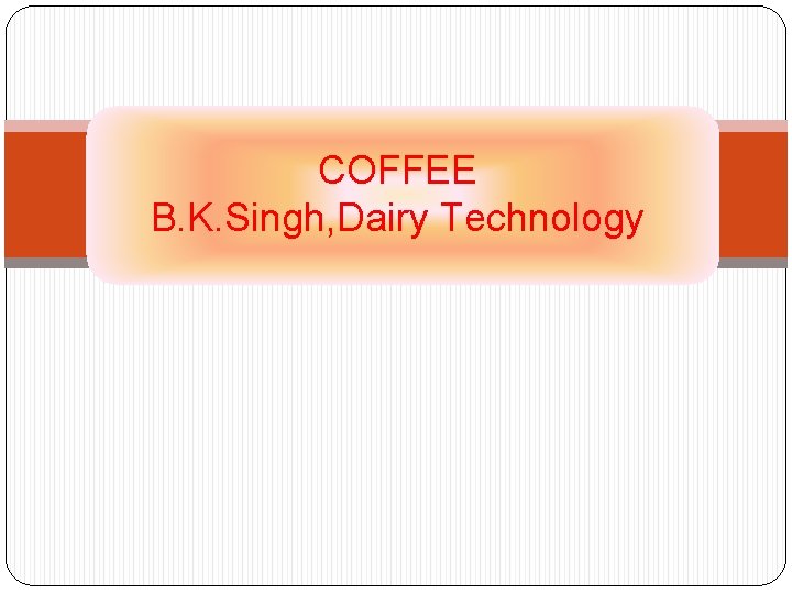 COFFEE B. K. Singh, Dairy Technology 