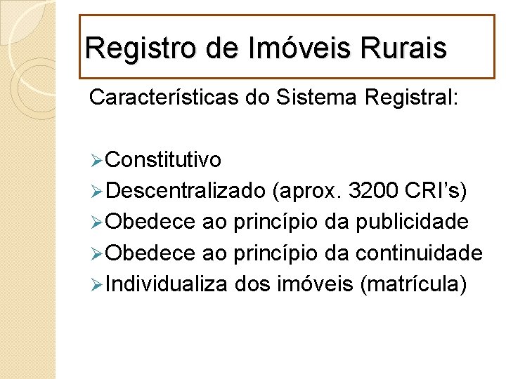Registro de Imóveis Rurais Características do Sistema Registral: Ø Constitutivo Ø Descentralizado (aprox. 3200