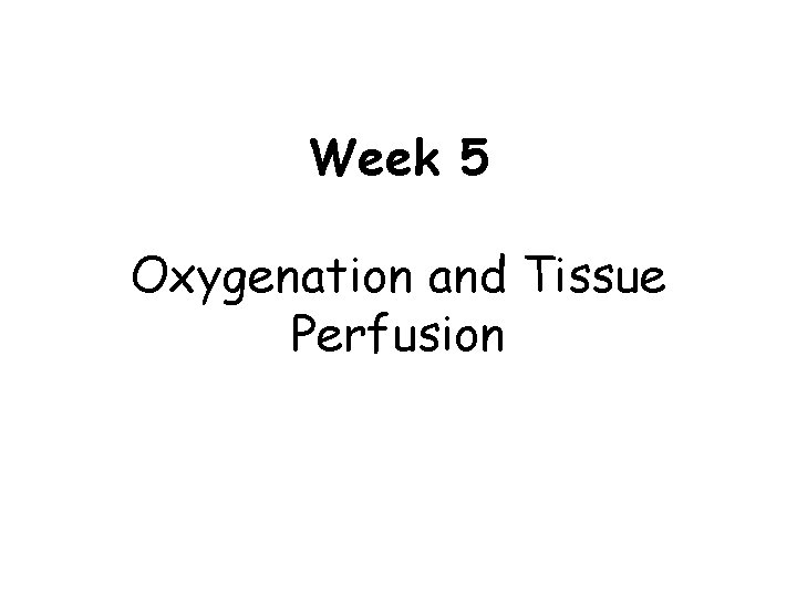 Week 5 Oxygenation and Tissue Perfusion 