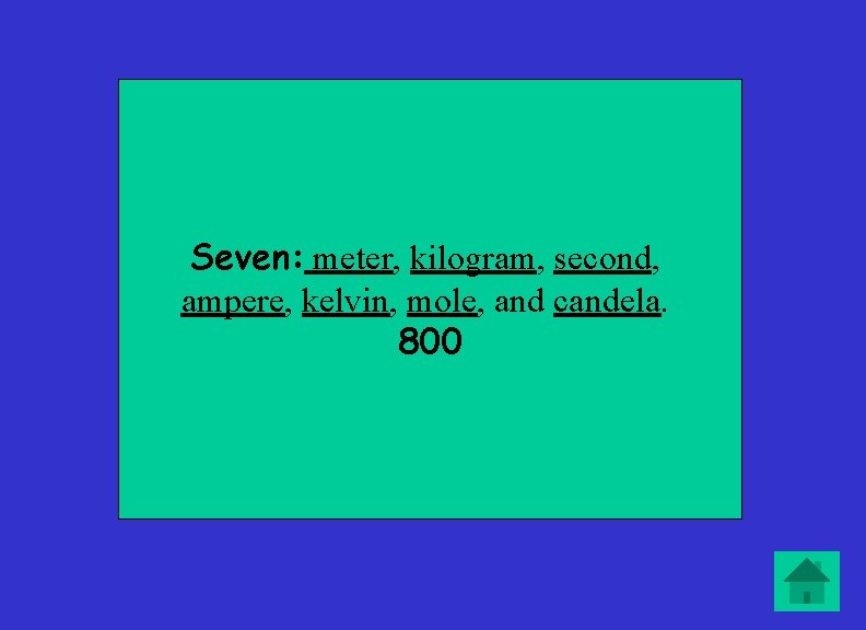 Seven: meter, kilogram, second, ampere, kelvin, mole, and candela. 800 