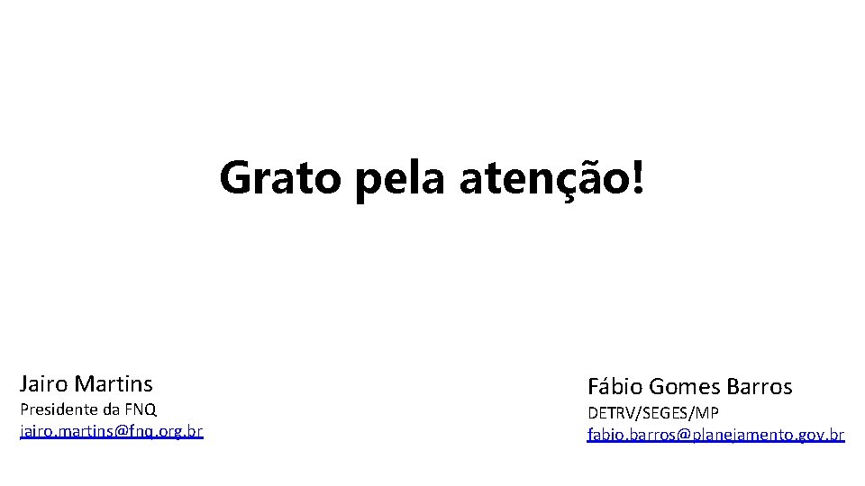 Grato pela atenção! Jairo Martins Presidente da FNQ jairo. martins@fnq. org. br Fábio Gomes