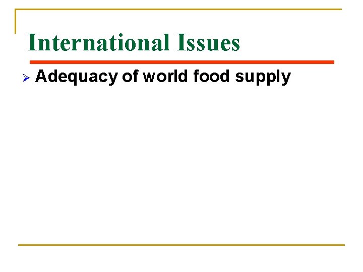International Issues Ø Adequacy of world food supply 