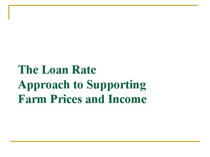 The Loan Rate Approach to Supporting Farm Prices and Income 