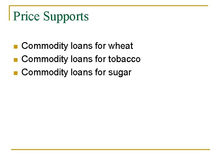 Price Supports n n n Commodity loans for wheat Commodity loans for tobacco Commodity