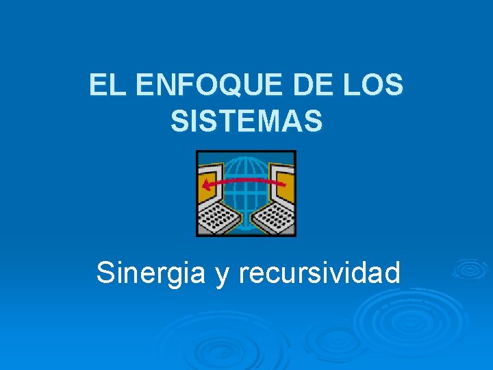 EL ENFOQUE DE LOS SISTEMAS Sinergia y recursividad 