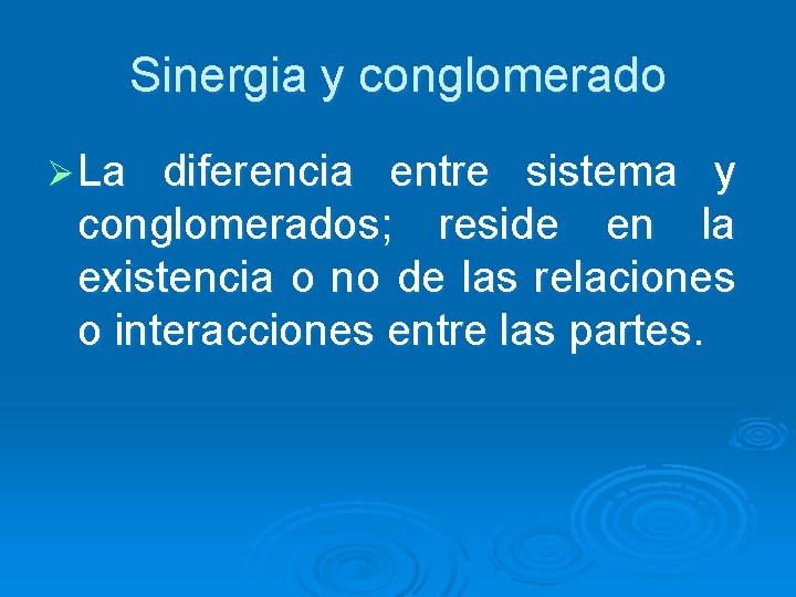 Sinergia y conglomerado Ø La diferencia entre sistema y conglomerados; reside en la existencia