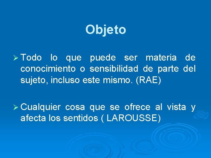 Objeto Ø Todo lo que puede ser materia de conocimiento o sensibilidad de parte