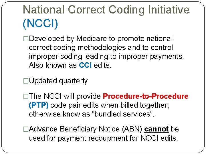 National Correct Coding Initiative (NCCI) �Developed by Medicare to promote national correct coding methodologies National Correct Coding Initiative (NCCI) �Developed by Medicare to promote national correct coding methodologies