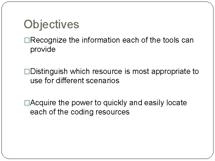 Objectives �Recognize the information each of the tools can provide �Distinguish which resource is Objectives �Recognize the information each of the tools can provide �Distinguish which resource is