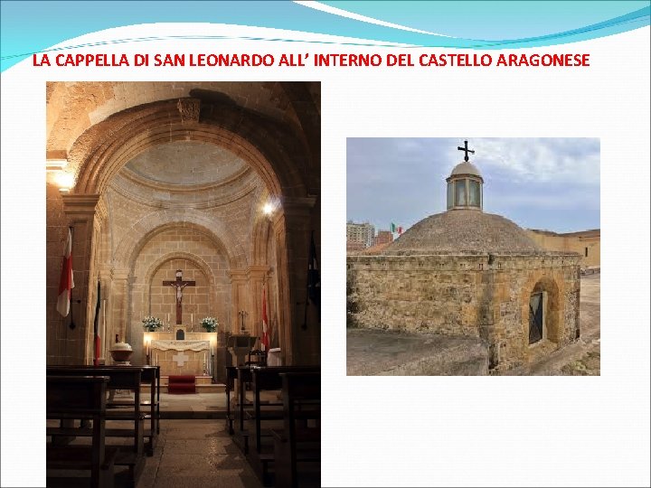 LA CAPPELLA DI SAN LEONARDO ALL’ INTERNO DEL CASTELLO ARAGONESE 