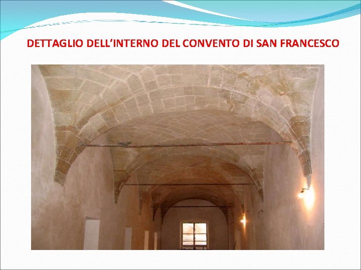 DETTAGLIO DELL’INTERNO DEL CONVENTO DI SAN FRANCESCO 