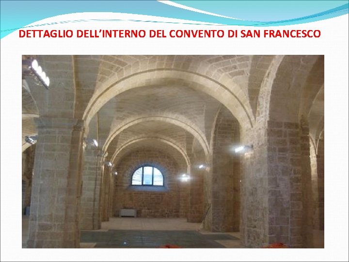 DETTAGLIO DELL’INTERNO DEL CONVENTO DI SAN FRANCESCO 