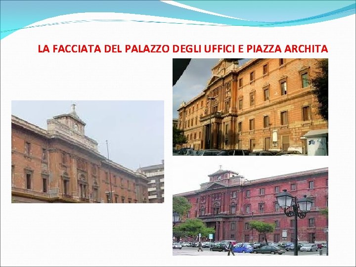 LA FACCIATA DEL PALAZZO DEGLI UFFICI E PIAZZA ARCHITA 