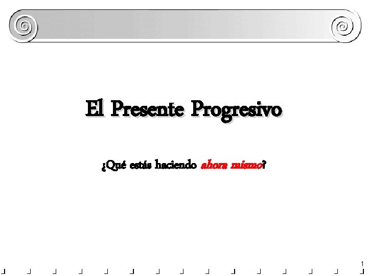El Presente Progresivo ¿Qué estás haciendo ahora mismo? 1 El Presente Progresivo ¿Qué estás haciendo ahora mismo? 1