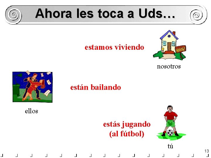 Ahora les toca a Uds… estamos viviendo nosotros están bailando ellos estás jugando (al Ahora les toca a Uds… estamos viviendo nosotros están bailando ellos estás jugando (al