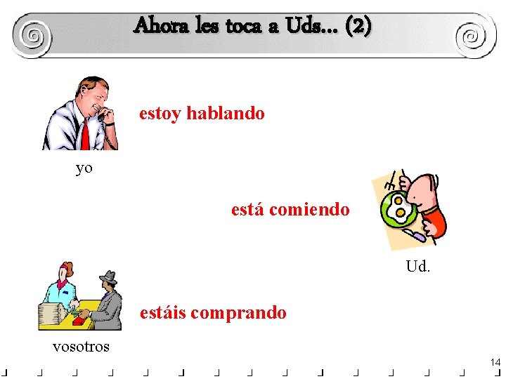 Ahora les toca a Uds… (2) estoy hablando yo está comiendo Ud. estáis comprando Ahora les toca a Uds… (2) estoy hablando yo está comiendo Ud. estáis comprando