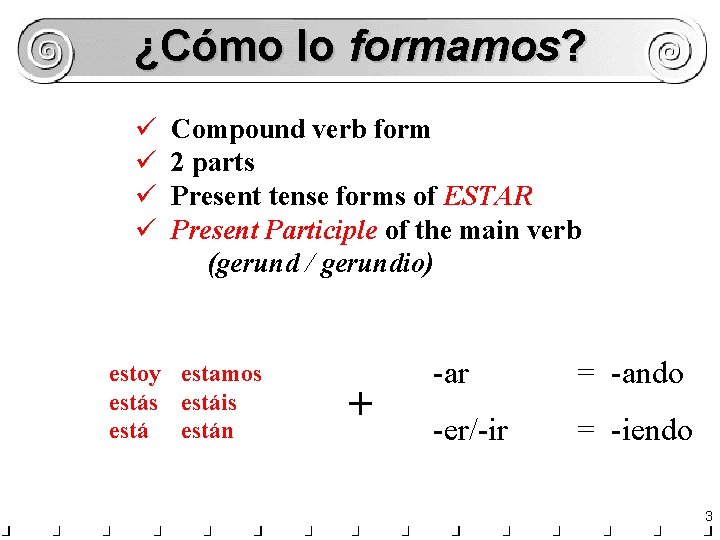 ¿Cómo lo formamos? ü ü Compound verb form 2 parts Present tense forms of ¿Cómo lo formamos? ü ü Compound verb form 2 parts Present tense forms of