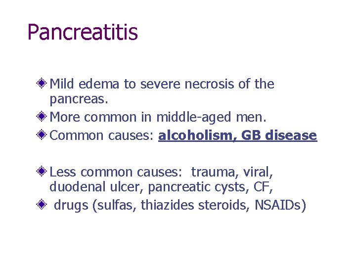 Pancreatitis Mild edema to severe necrosis of the pancreas. More common in middle-aged men.