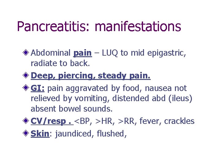 Pancreatitis: manifestations Abdominal pain – LUQ to mid epigastric, radiate to back. Deep, piercing,